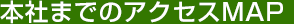 本社までのアクセスMAP